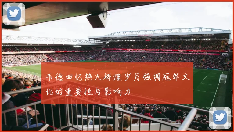 韦德回忆热火辉煌岁月强调冠军文化的重要性与影响力